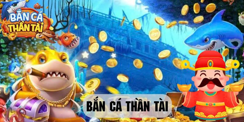 Tìm hiểu tựa game bắn cá thần tài