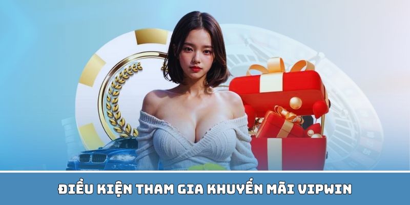 Điều kiện tham gia khuyến mãi tại VIPWin