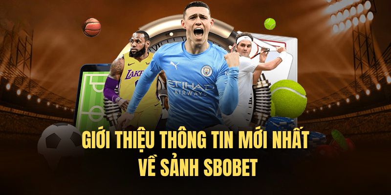 Giới thiệu thông tin mới nhất về sảnh SBOBET